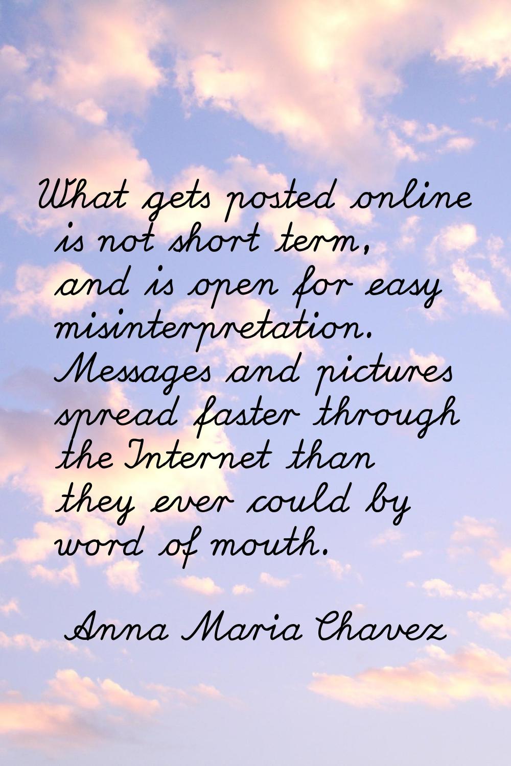 What gets posted online is not short term, and is open for easy misinterpretation. Messages and pic
