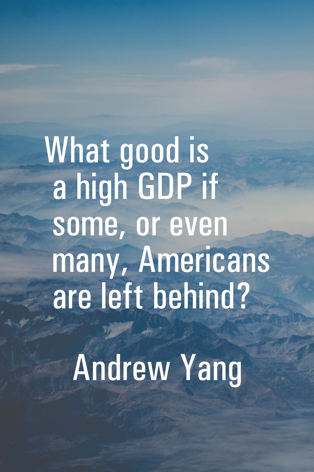 What good is a high GDP if some, or even many, Americans are left behind?