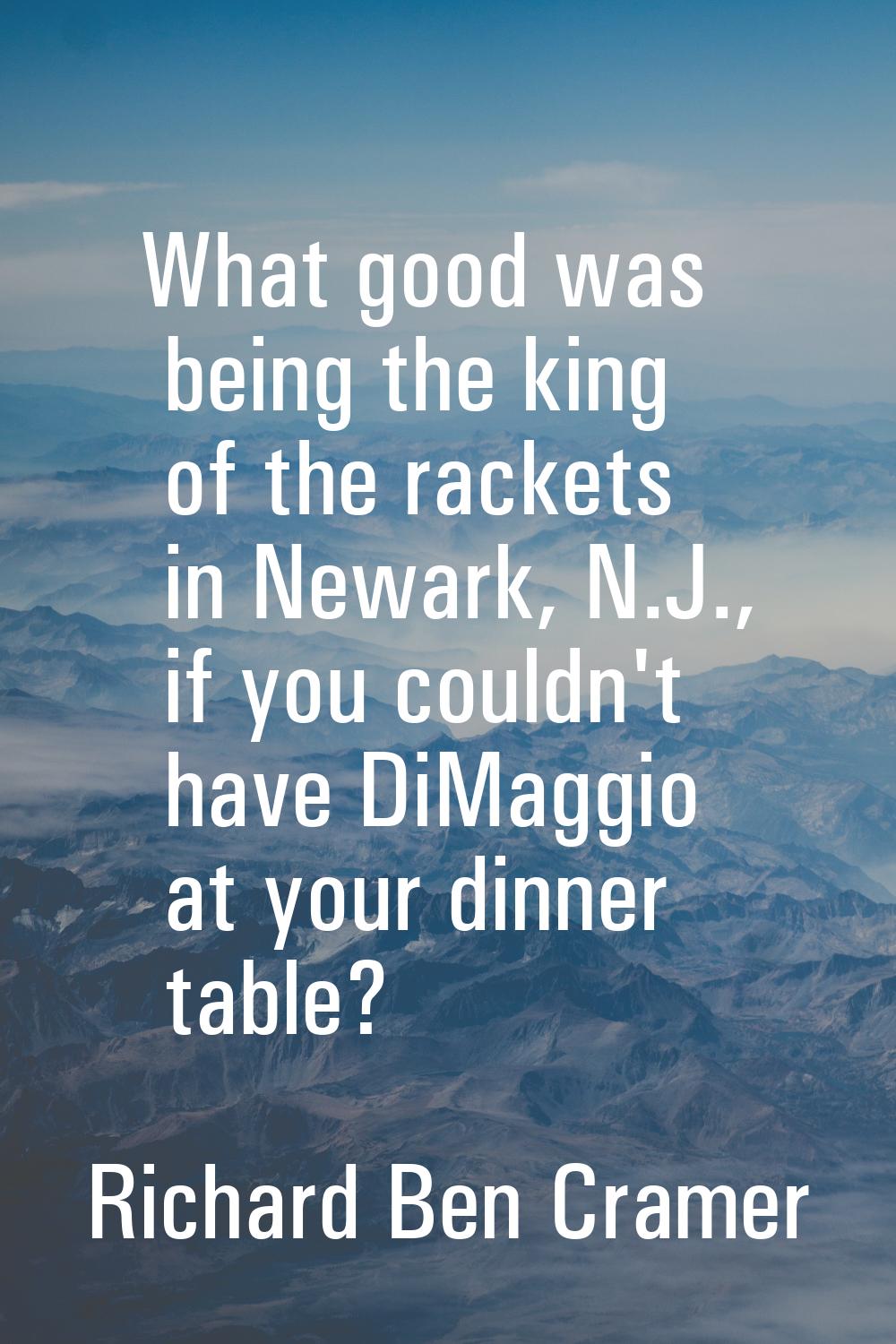 What good was being the king of the rackets in Newark, N.J., if you couldn't have DiMaggio at your 