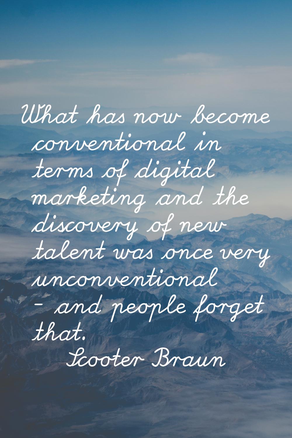 What has now become conventional in terms of digital marketing and the discovery of new talent was 
