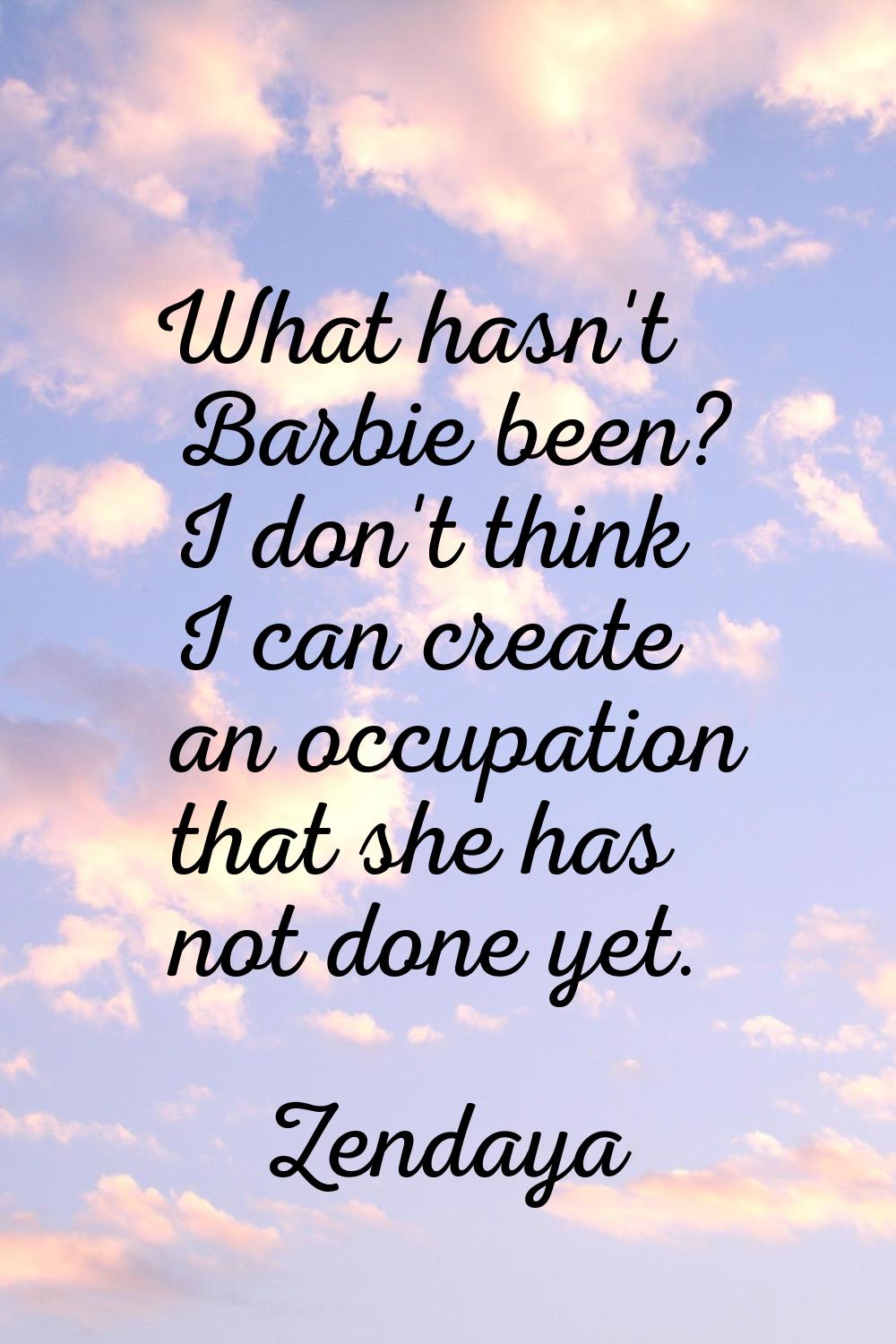 What hasn't Barbie been? I don't think I can create an occupation that she has not done yet.