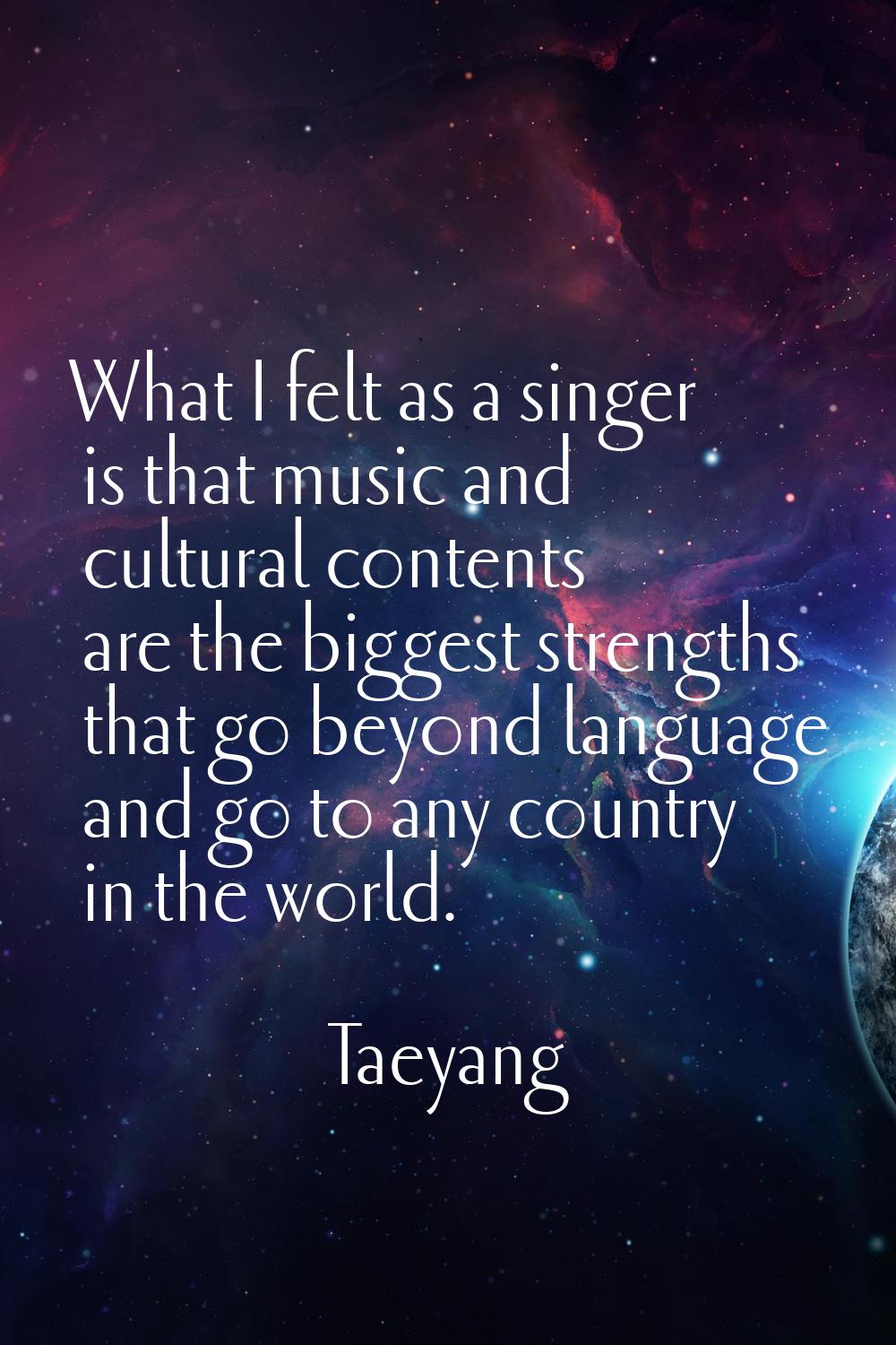 What I felt as a singer is that music and cultural contents are the biggest strengths that go beyon