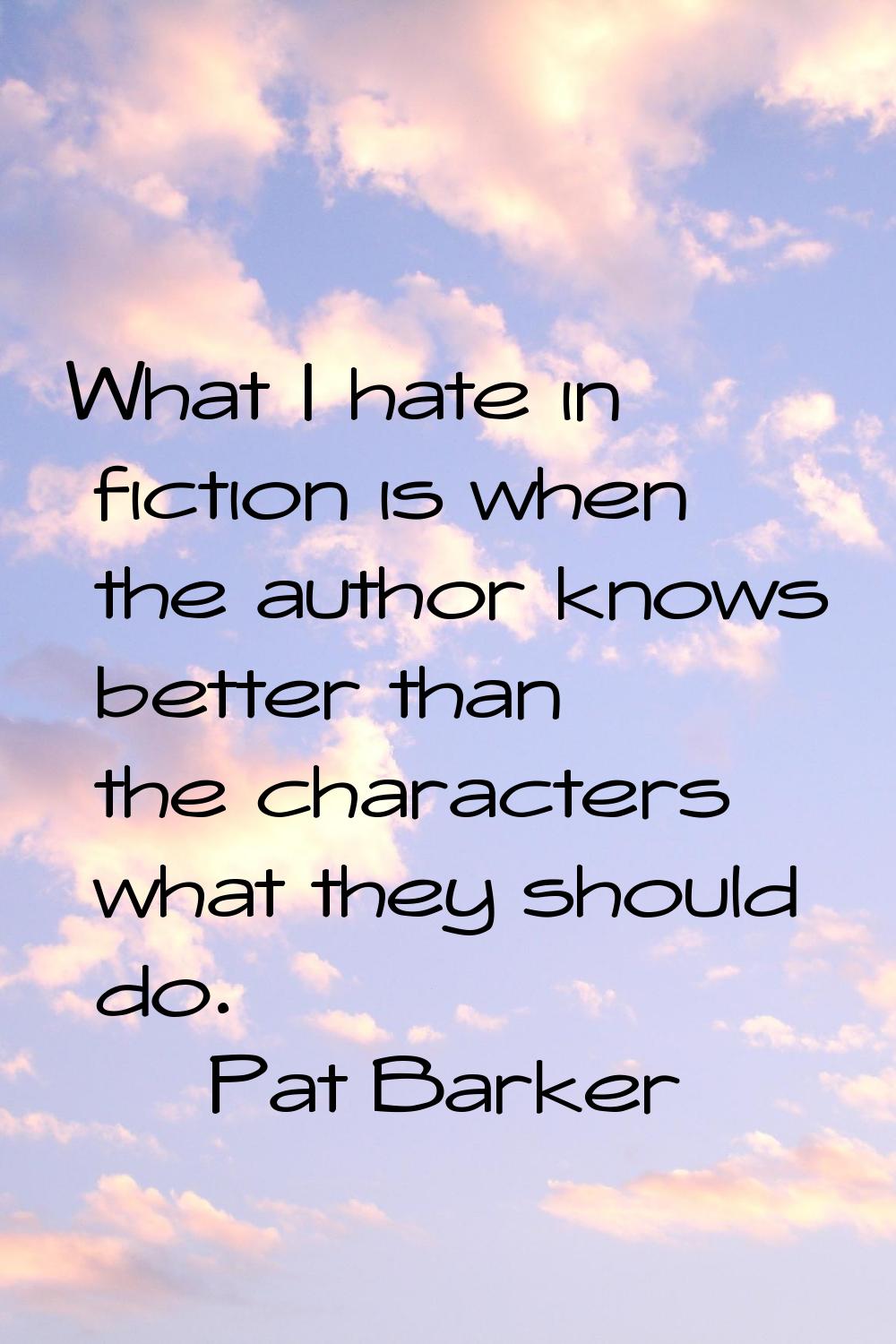 What I hate in fiction is when the author knows better than the characters what they should do.