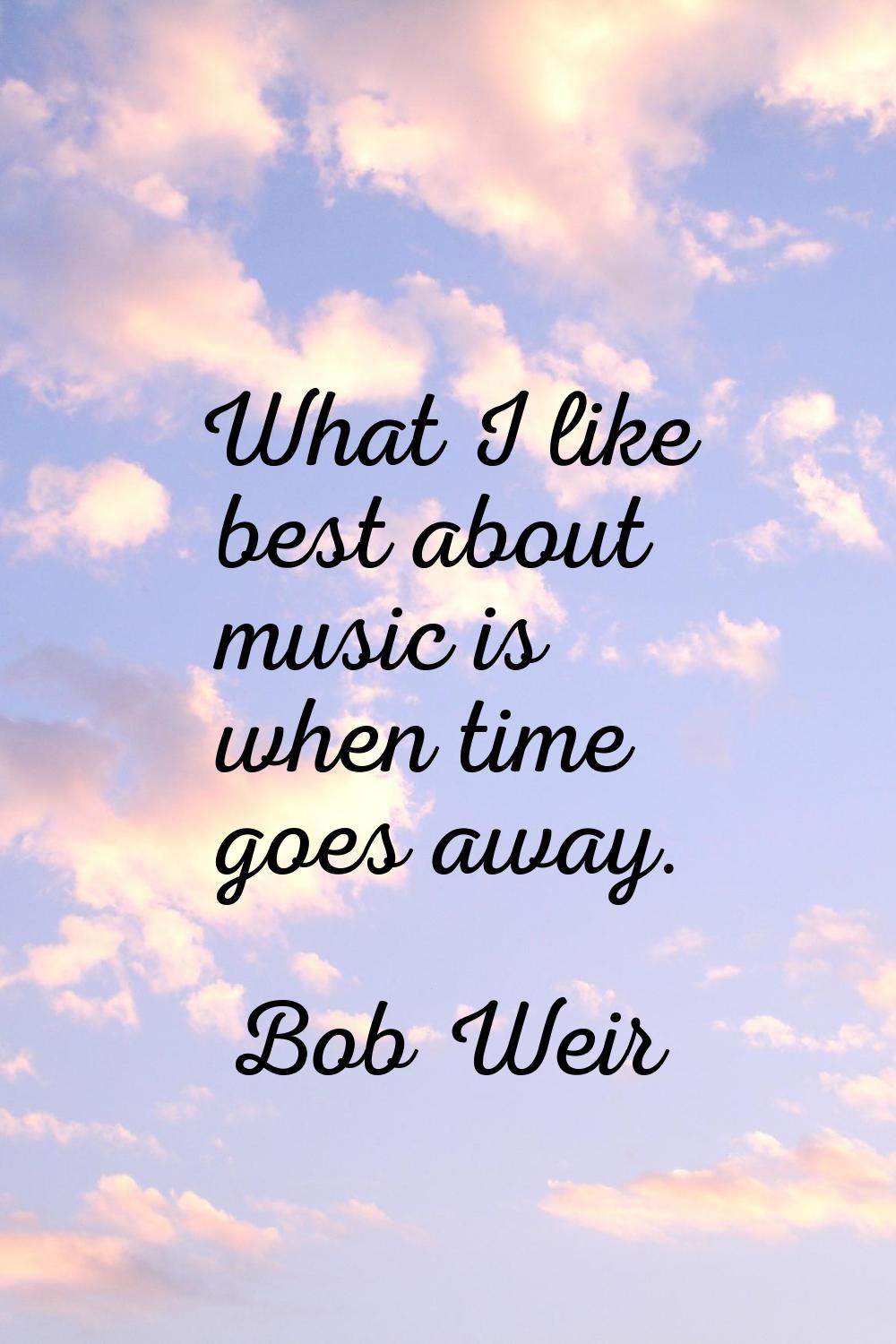 What I like best about music is when time goes away.