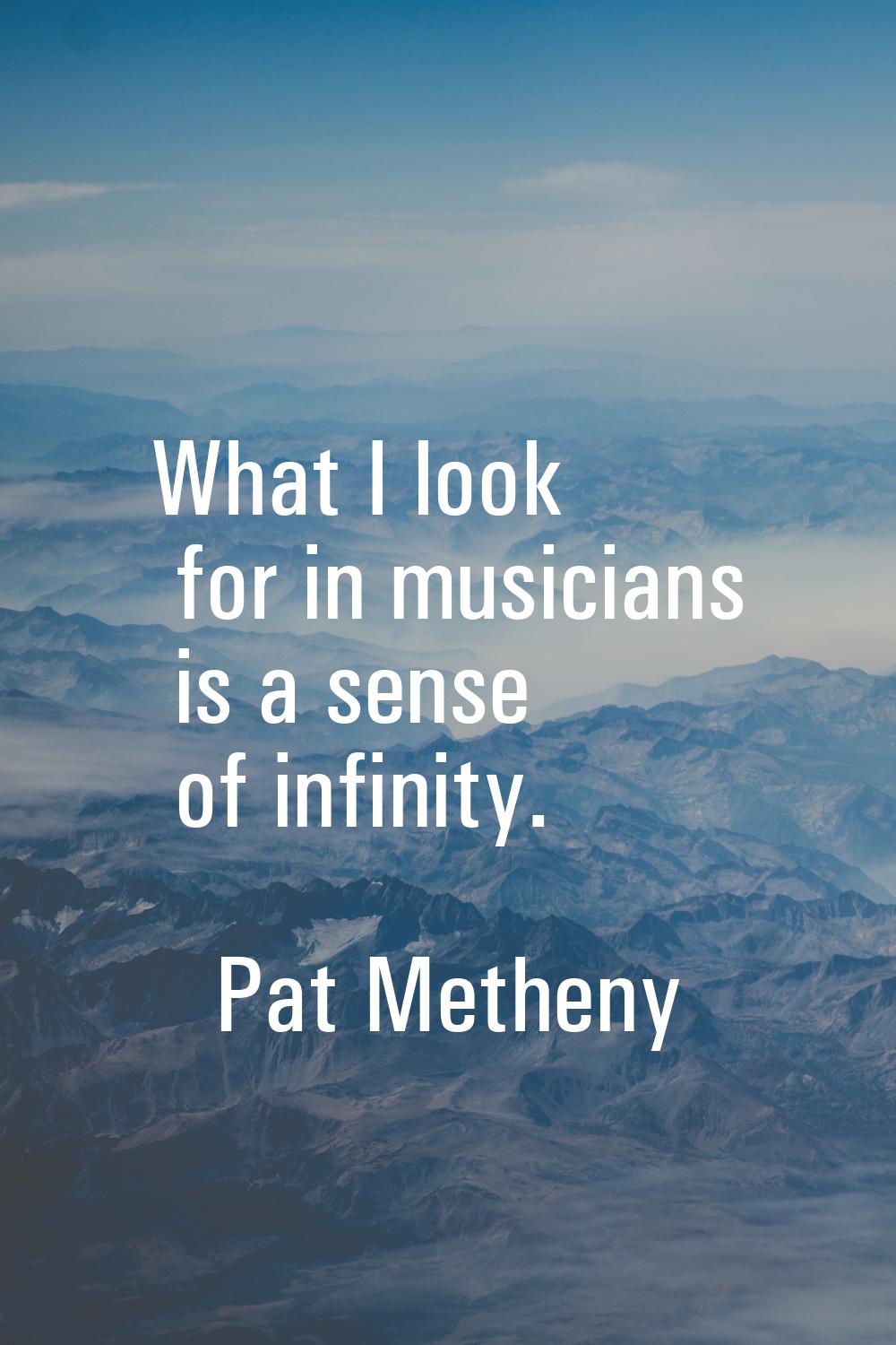 What I look for in musicians is a sense of infinity.