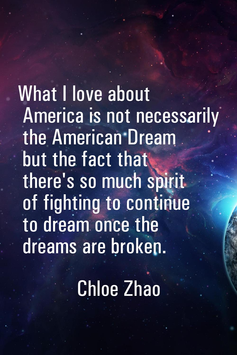 What I love about America is not necessarily the American Dream but the fact that there's so much s