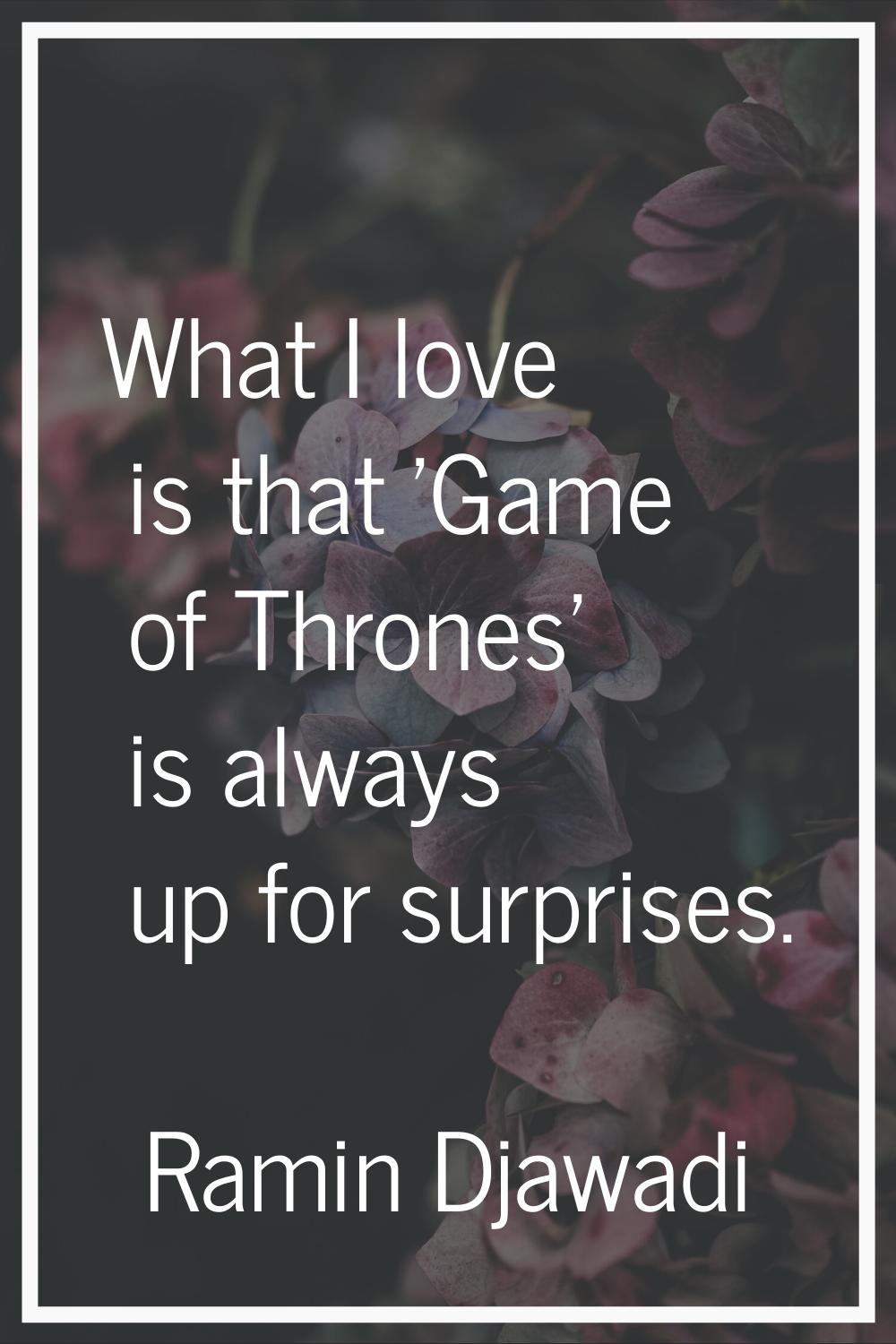 What I love is that 'Game of Thrones' is always up for surprises.