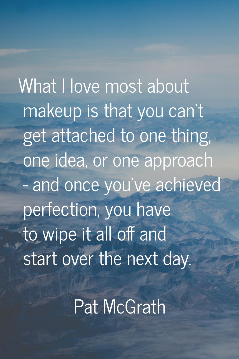 What I love most about makeup is that you can't get attached to one thing, one idea, or one approac
