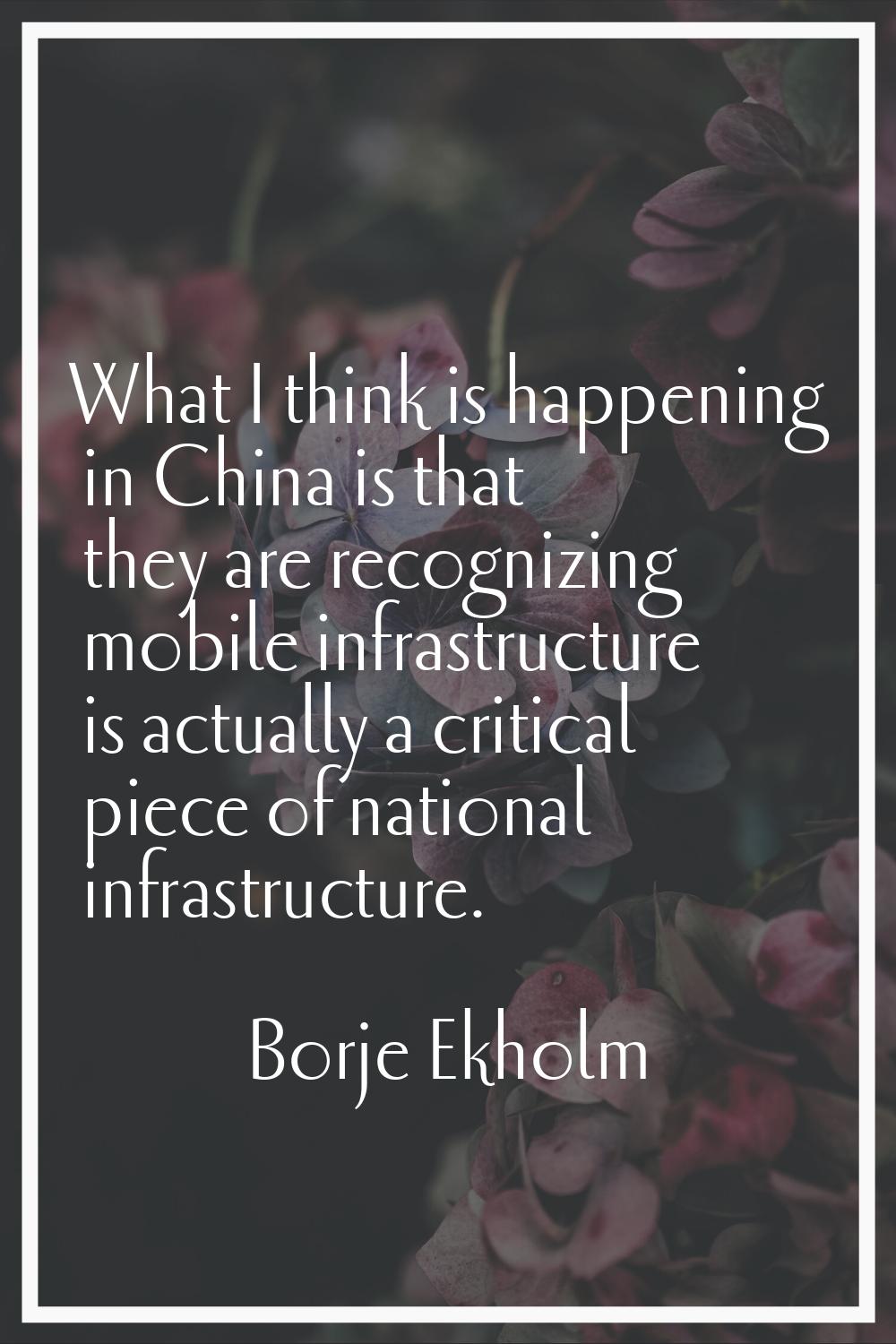 What I think is happening in China is that they are recognizing mobile infrastructure is actually a