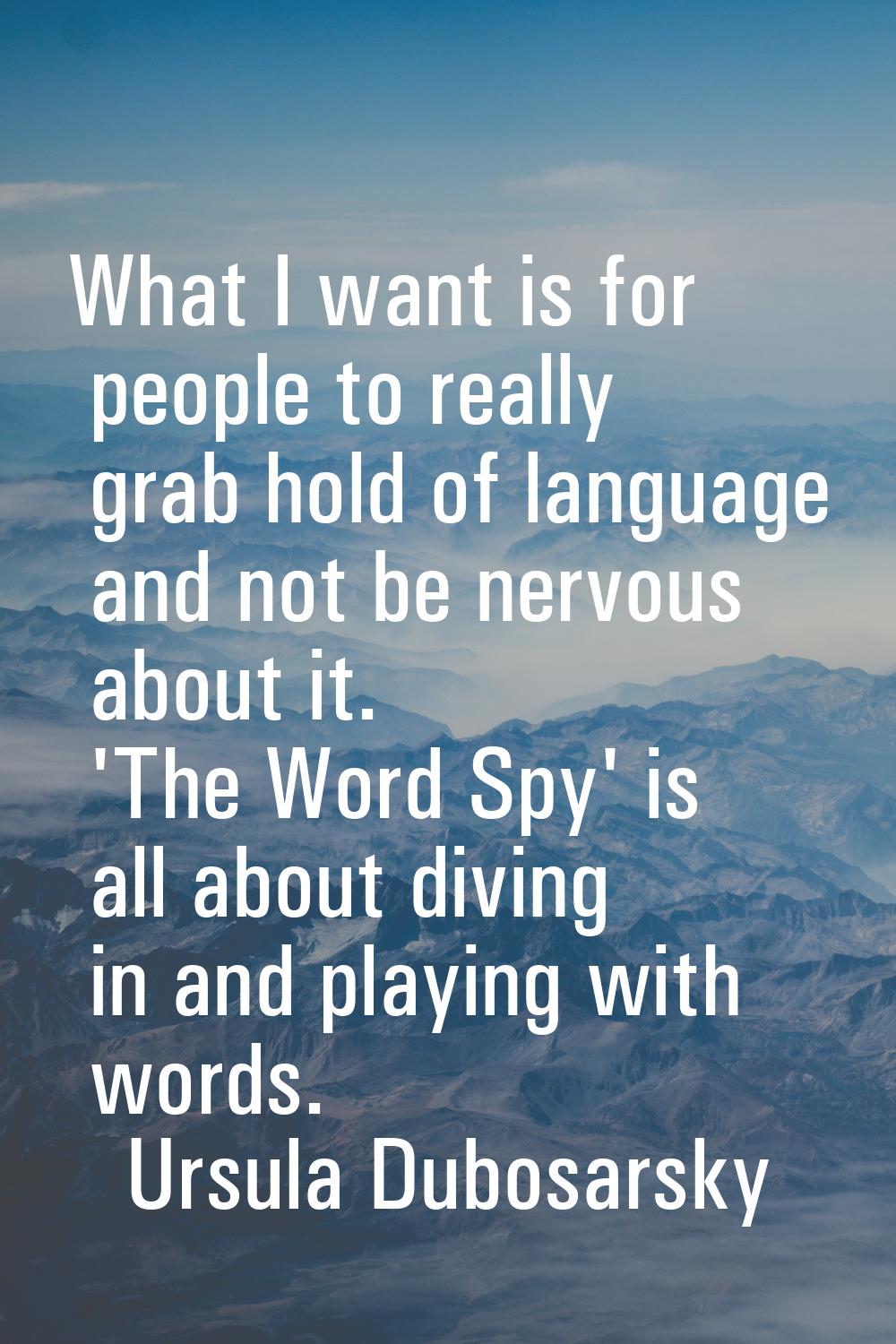 What I want is for people to really grab hold of language and not be nervous about it. 'The Word Sp