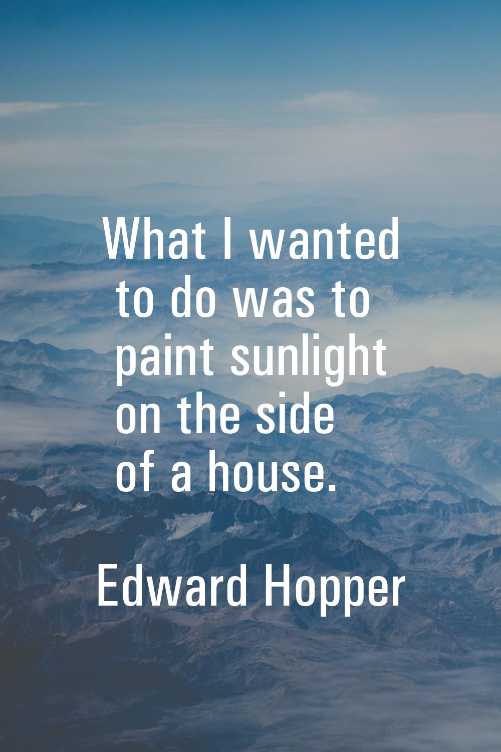 What I wanted to do was to paint sunlight on the side of a house.