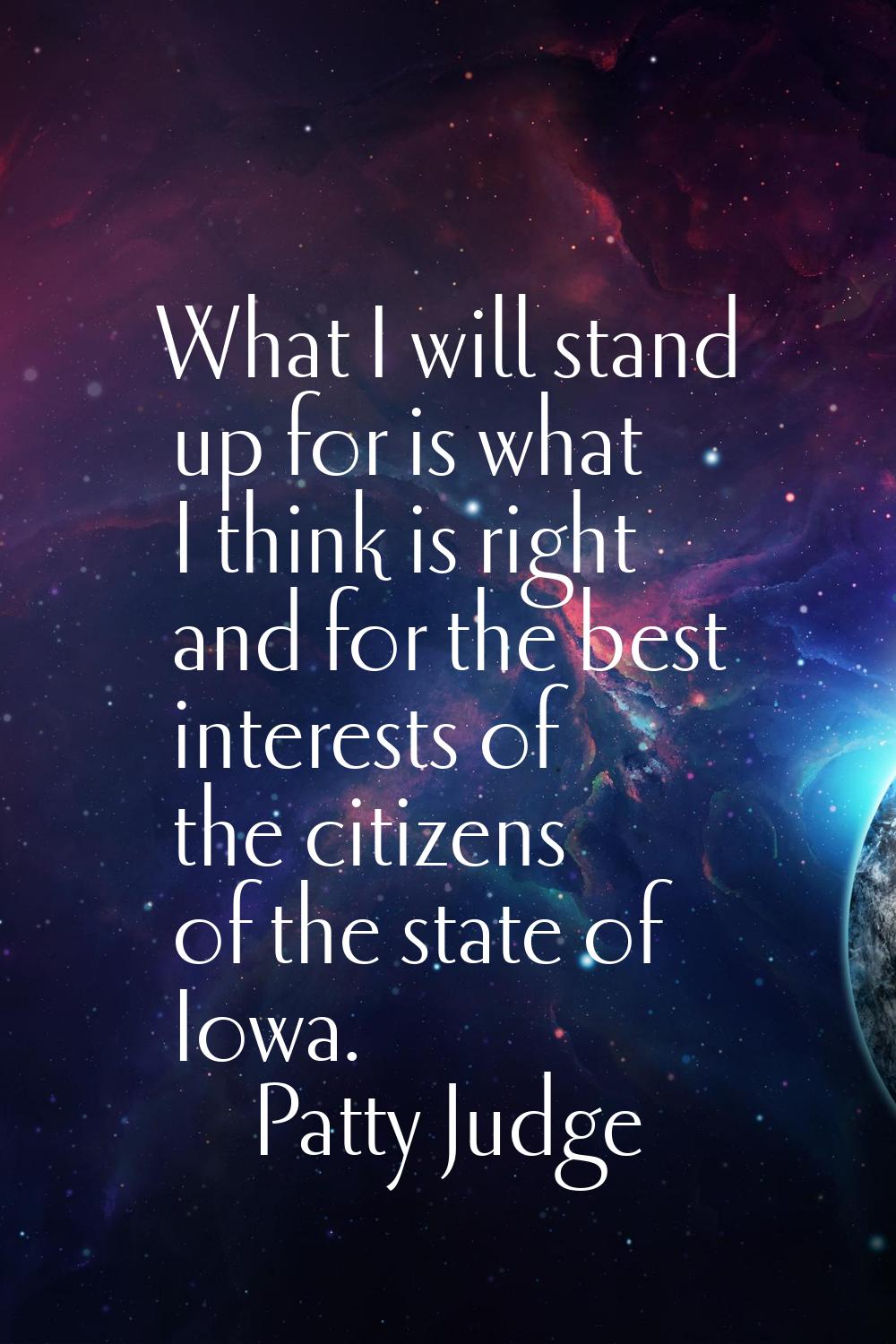 What I will stand up for is what I think is right and for the best interests of the citizens of the