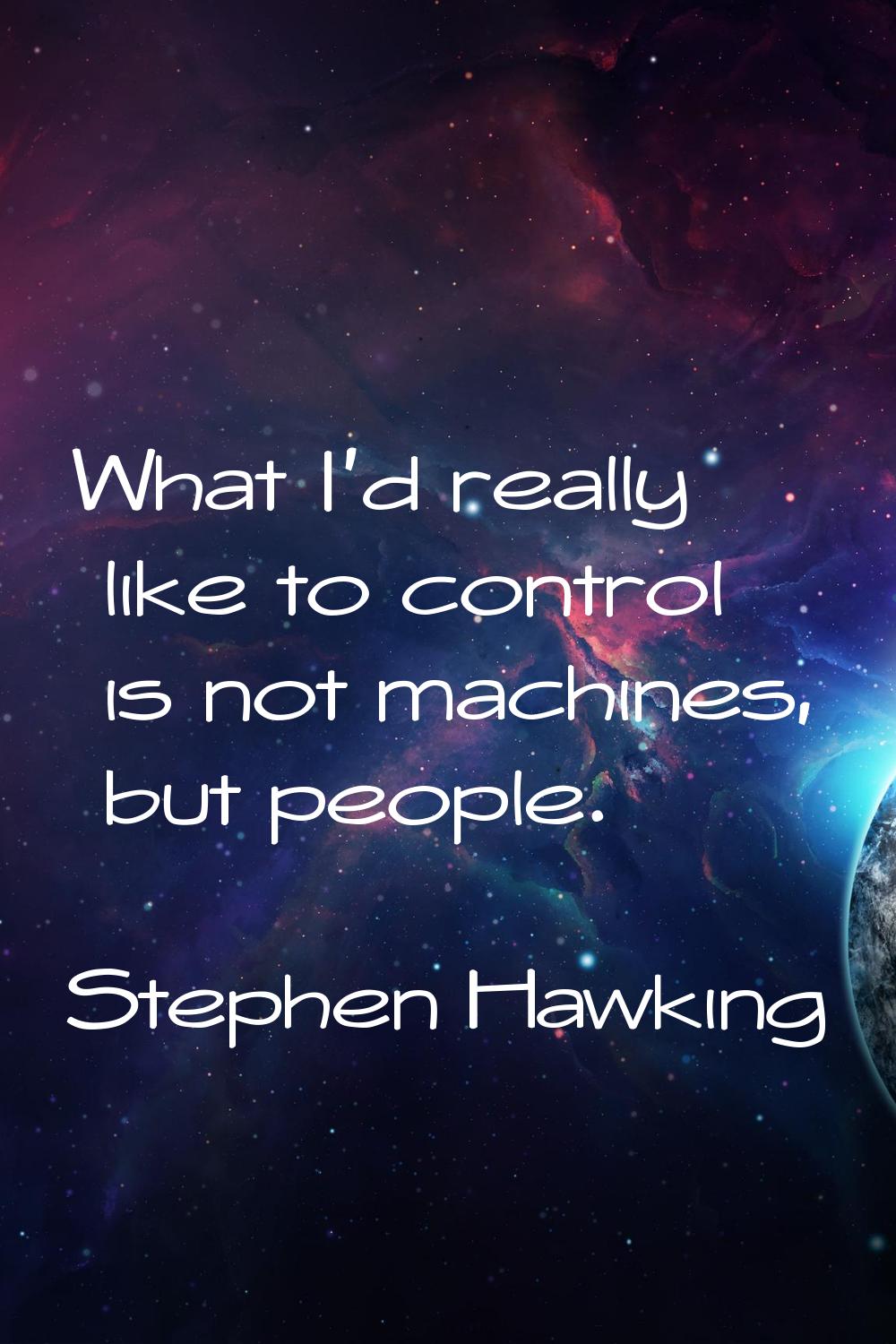 What I'd really like to control is not machines, but people.