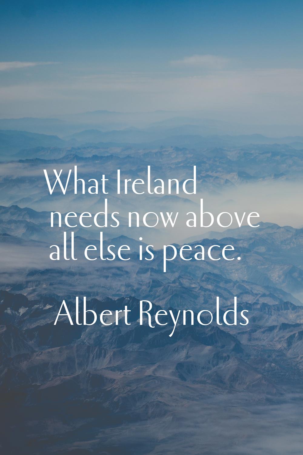 What Ireland needs now above all else is peace.