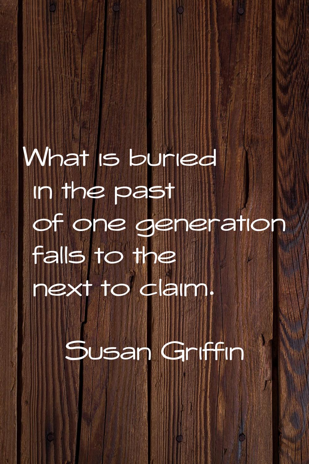 What is buried in the past of one generation falls to the next to claim.