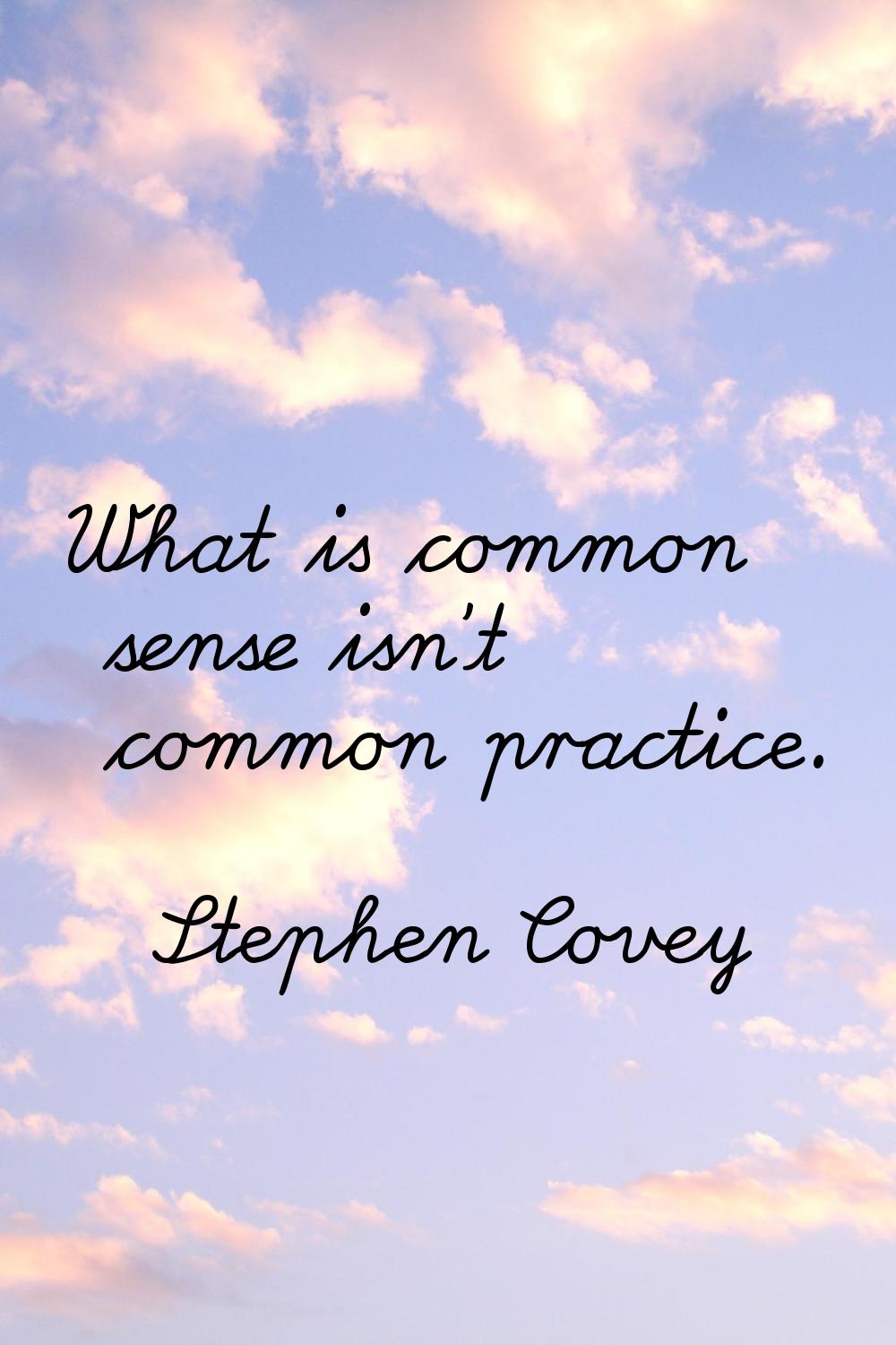 What is common sense isn't common practice.