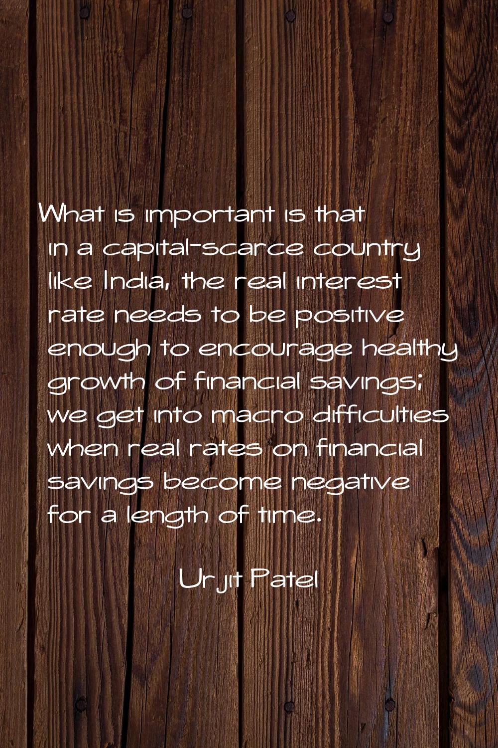 What is important is that in a capital-scarce country like India, the real interest rate needs to b