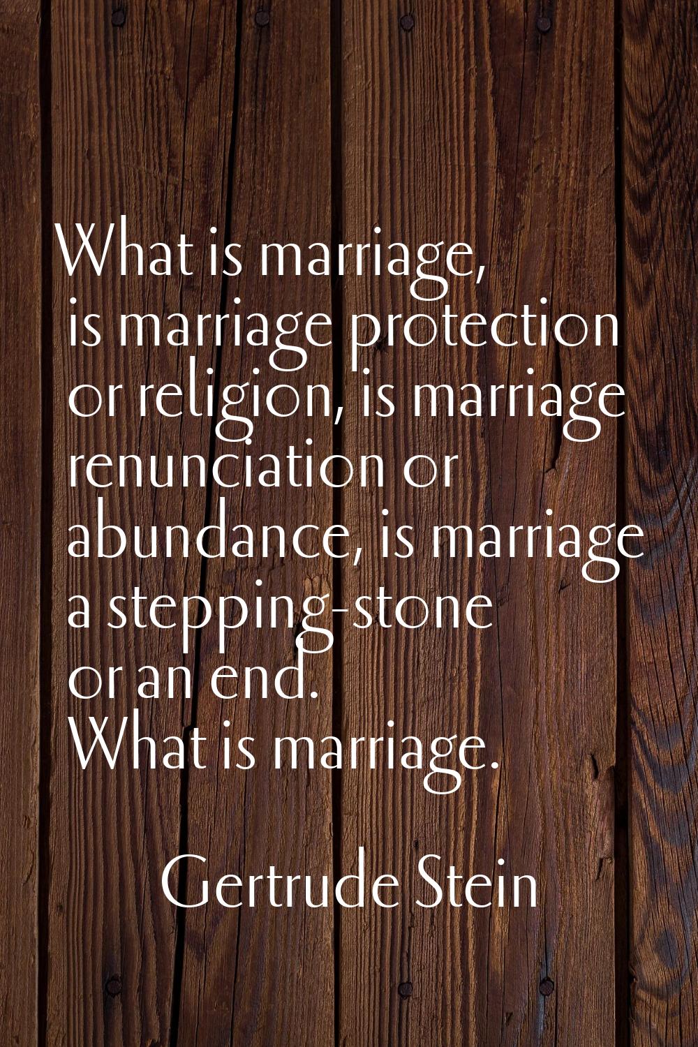 What is marriage, is marriage protection or religion, is marriage renunciation or abundance, is mar