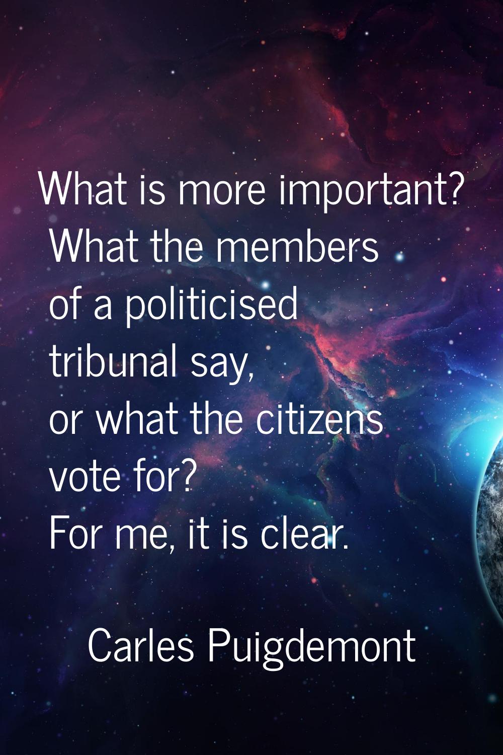 What is more important? What the members of a politicised tribunal say, or what the citizens vote f