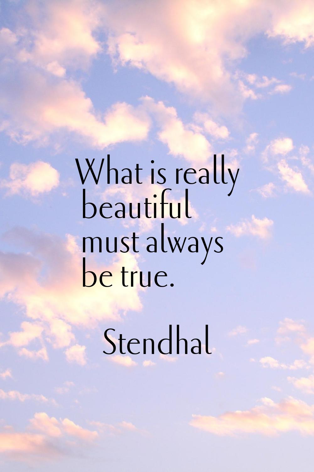 What is really beautiful must always be true.