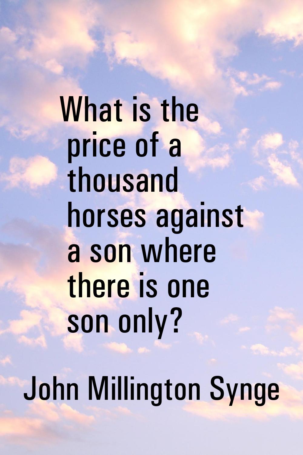 What is the price of a thousand horses against a son where there is one son only?