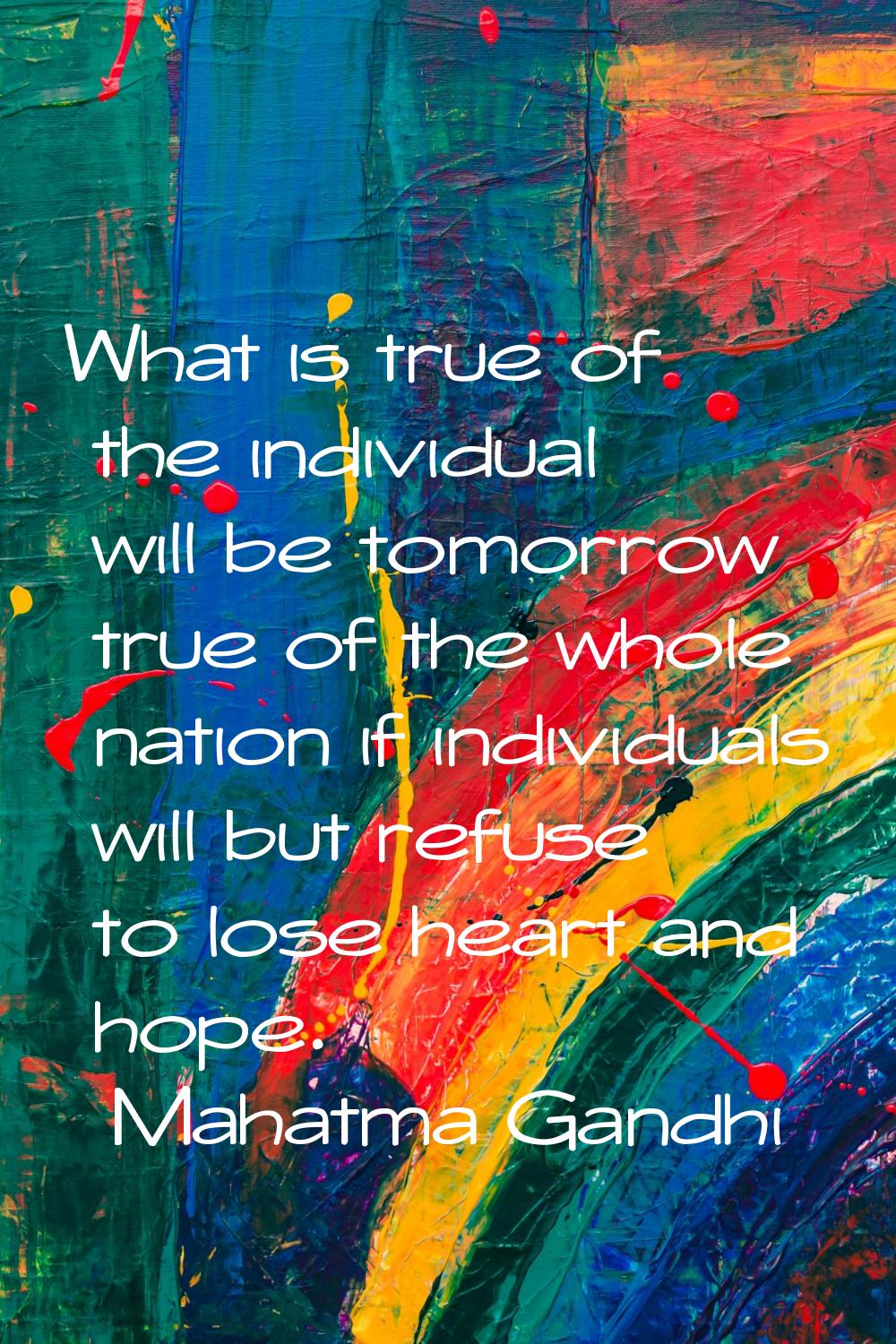 What is true of the individual will be tomorrow true of the whole nation if individuals will but re