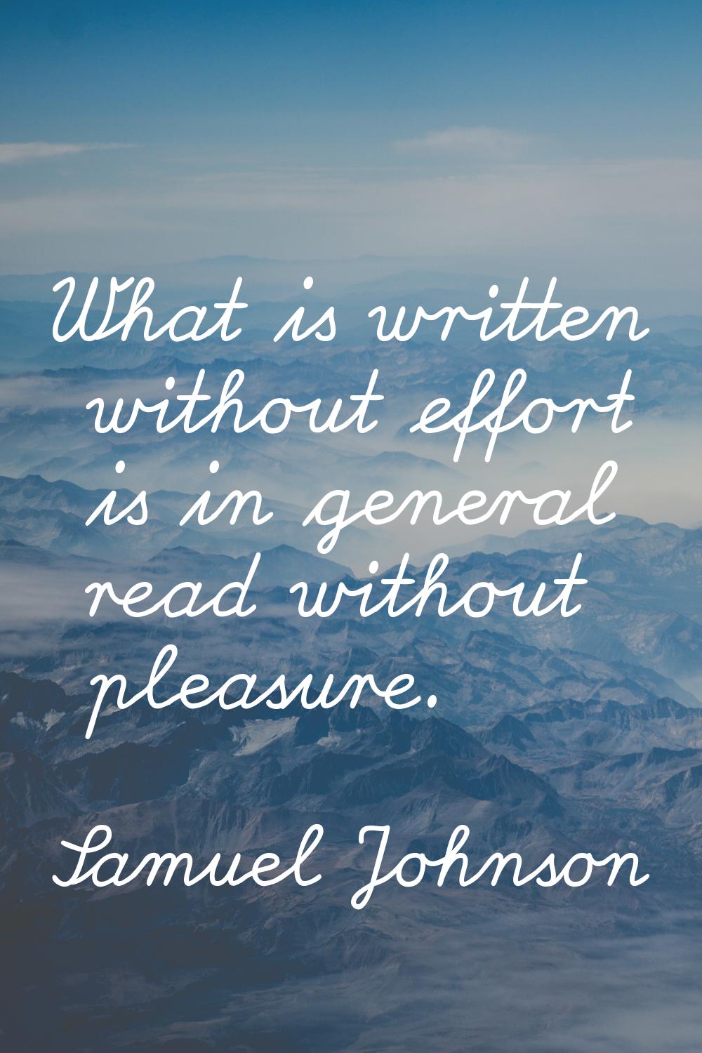What is written without effort is in general read without pleasure.