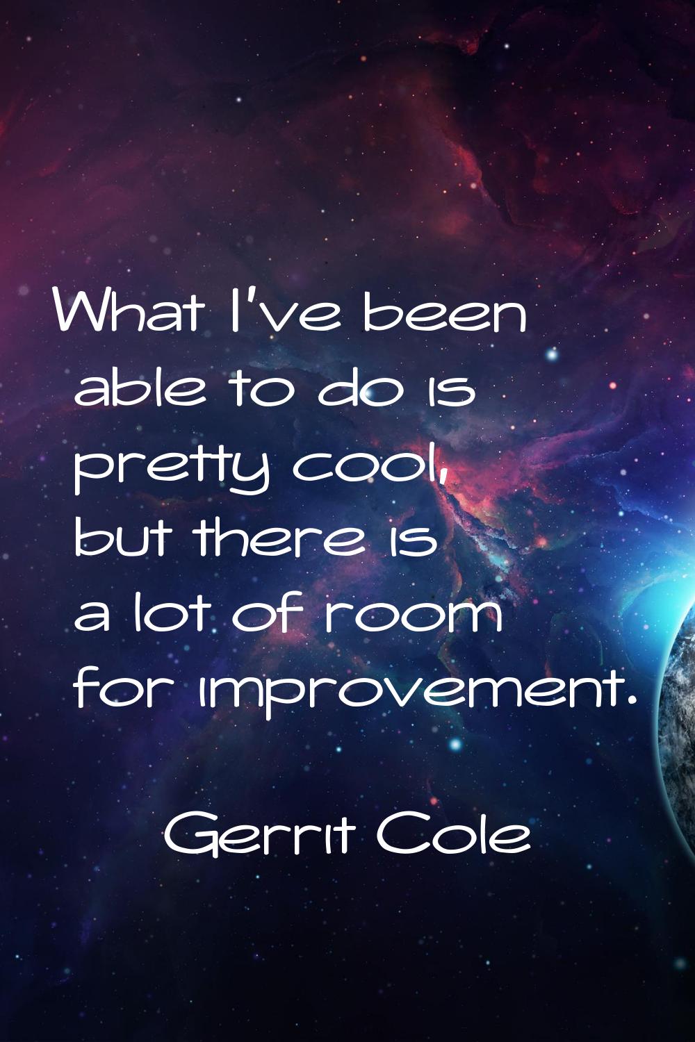 What I've been able to do is pretty cool, but there is a lot of room for improvement.