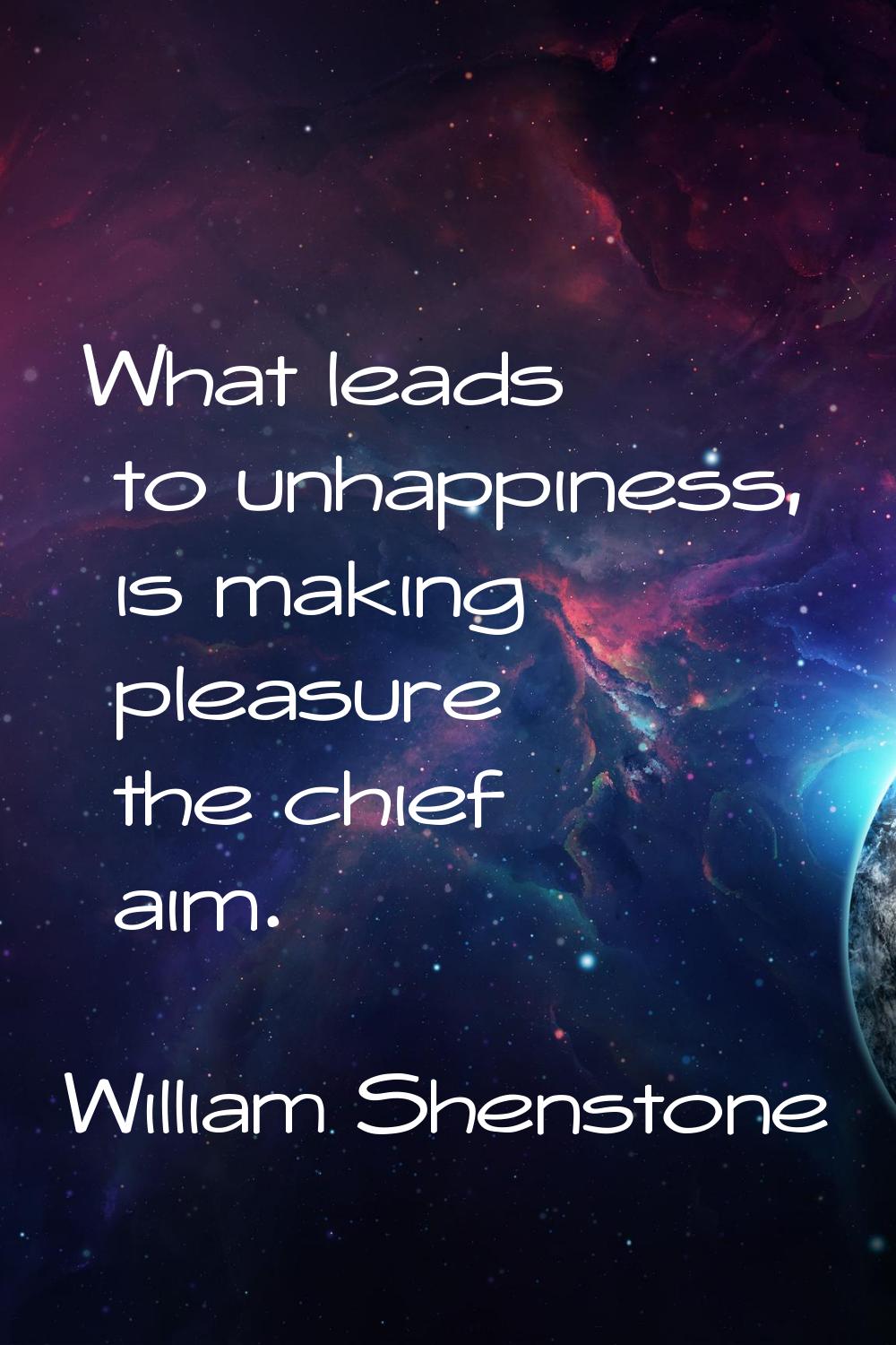 What leads to unhappiness, is making pleasure the chief aim.