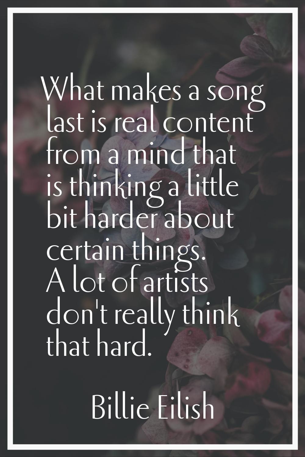 What makes a song last is real content from a mind that is thinking a little bit harder about certa