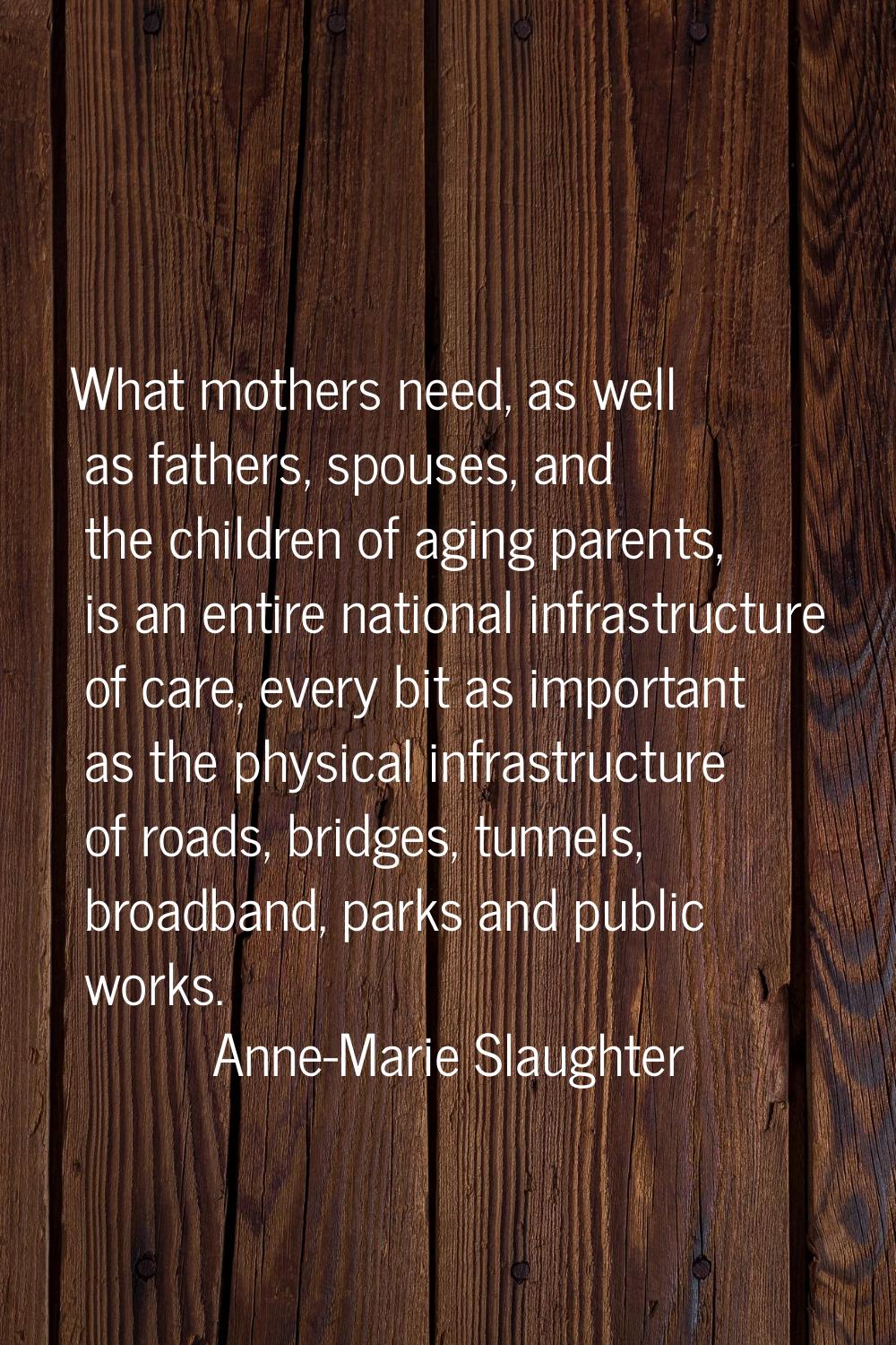 What mothers need, as well as fathers, spouses, and the children of aging parents, is an entire nat