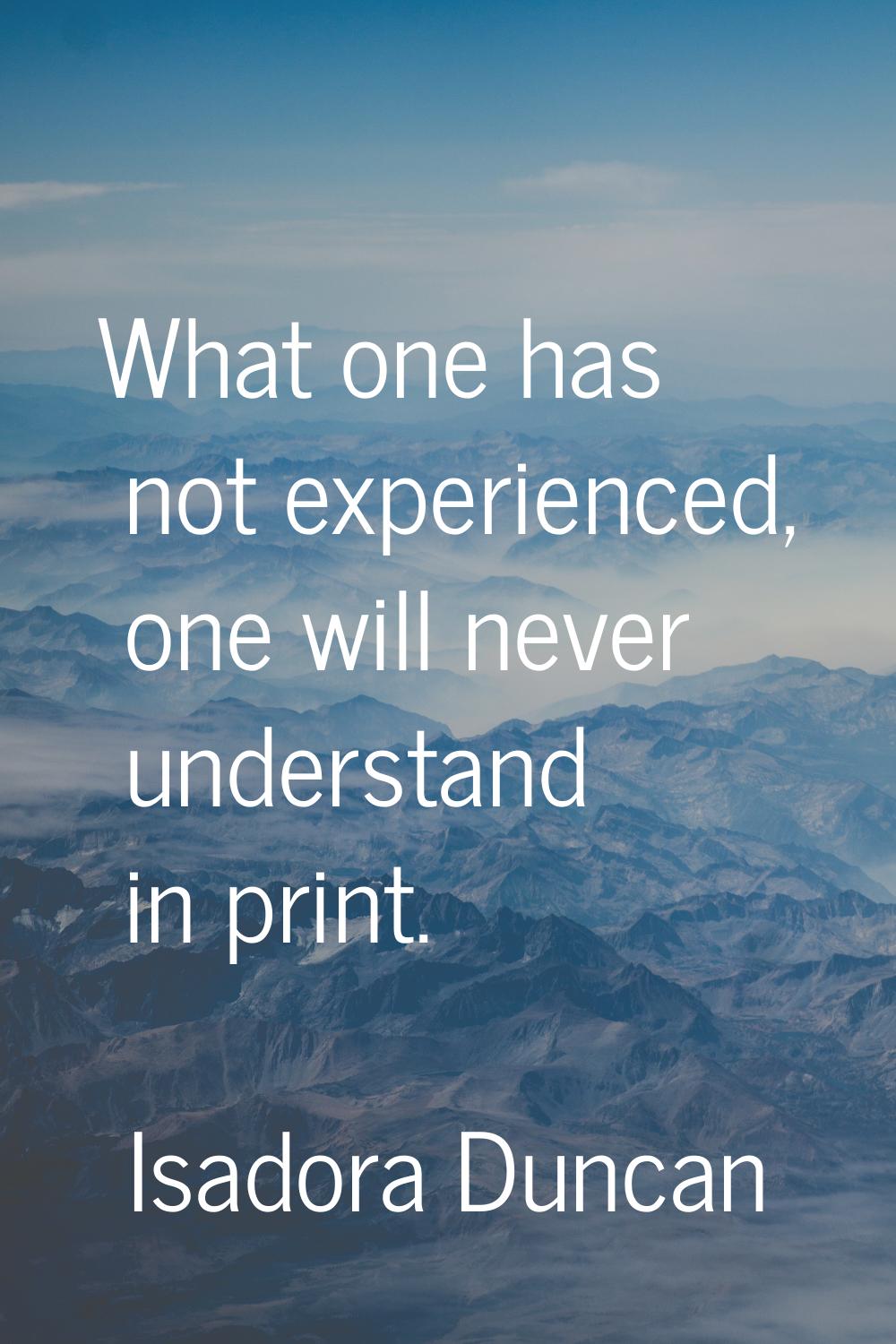 What one has not experienced, one will never understand in print.