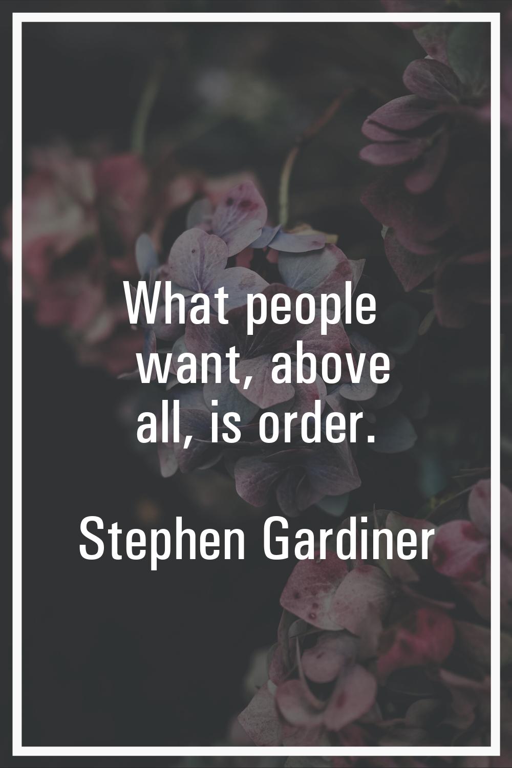 What people want, above all, is order.