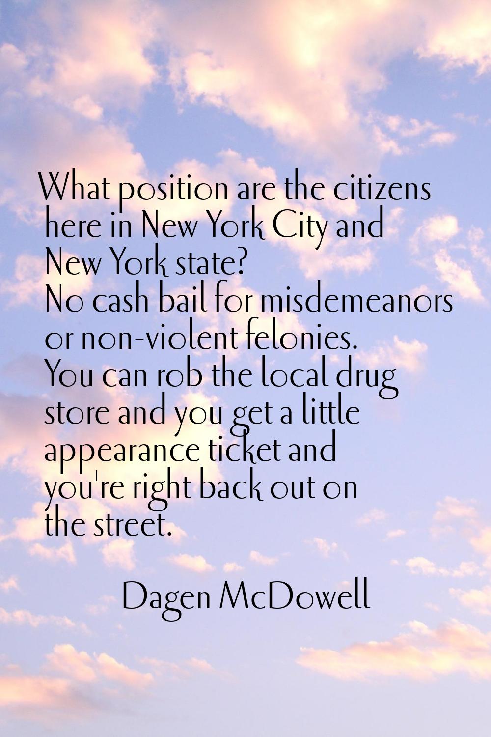 What position are the citizens here in New York City and New York state? No cash bail for misdemean