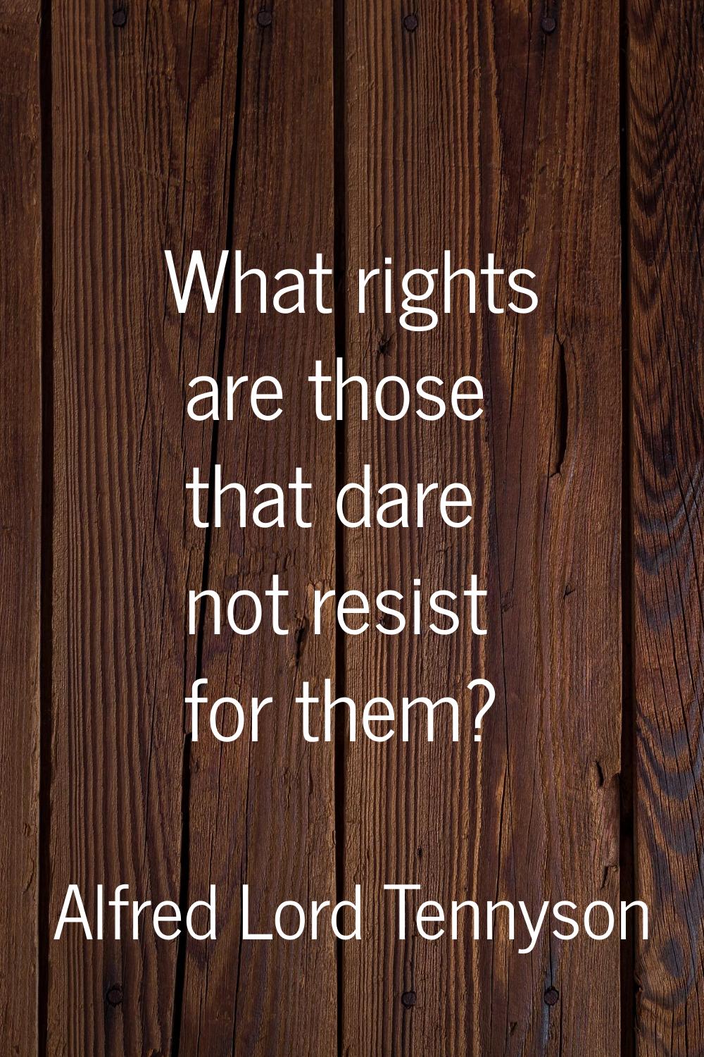 What rights are those that dare not resist for them?