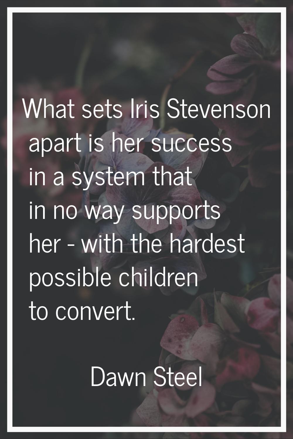What sets Iris Stevenson apart is her success in a system that in no way supports her - with the ha