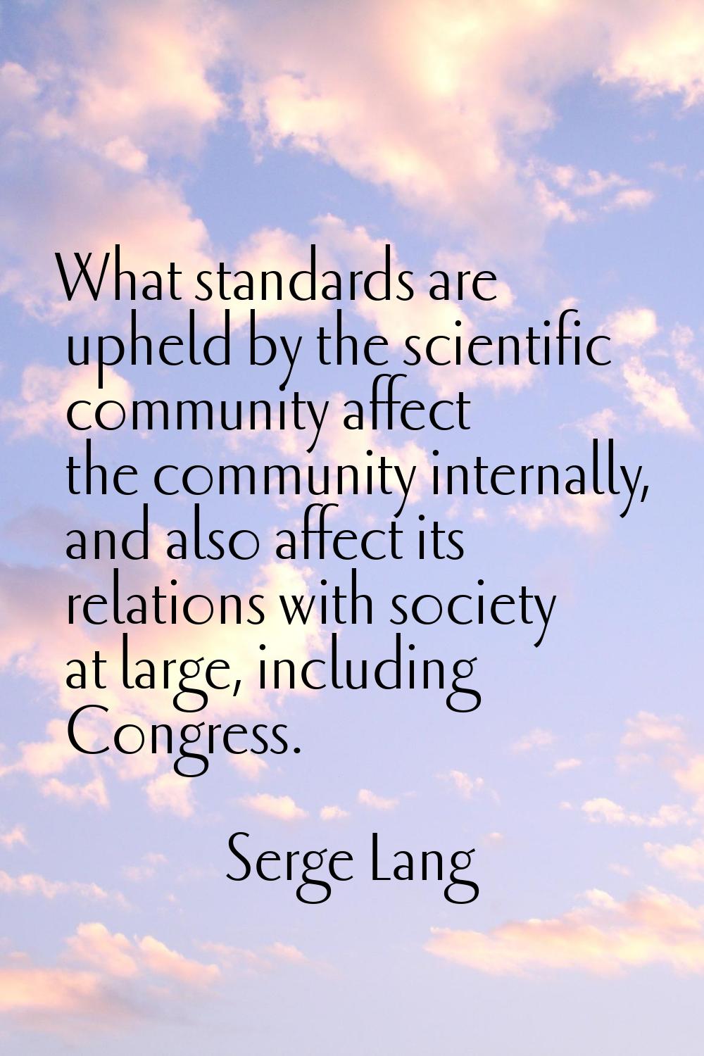 What standards are upheld by the scientific community affect the community internally, and also aff