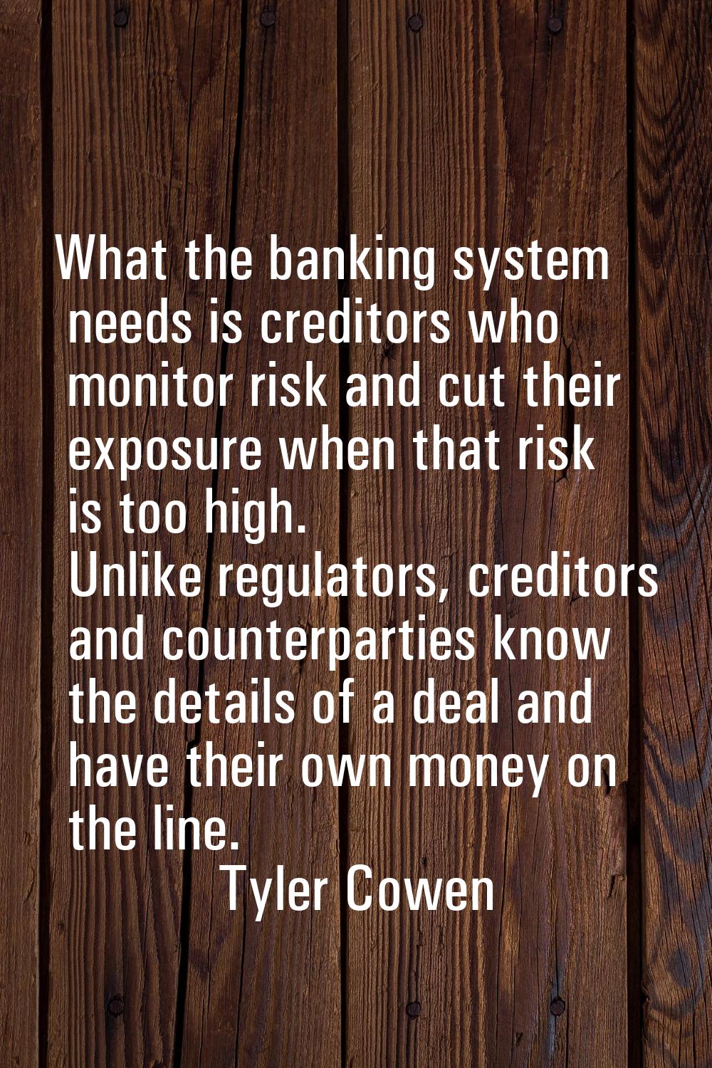 What the banking system needs is creditors who monitor risk and cut their exposure when that risk i