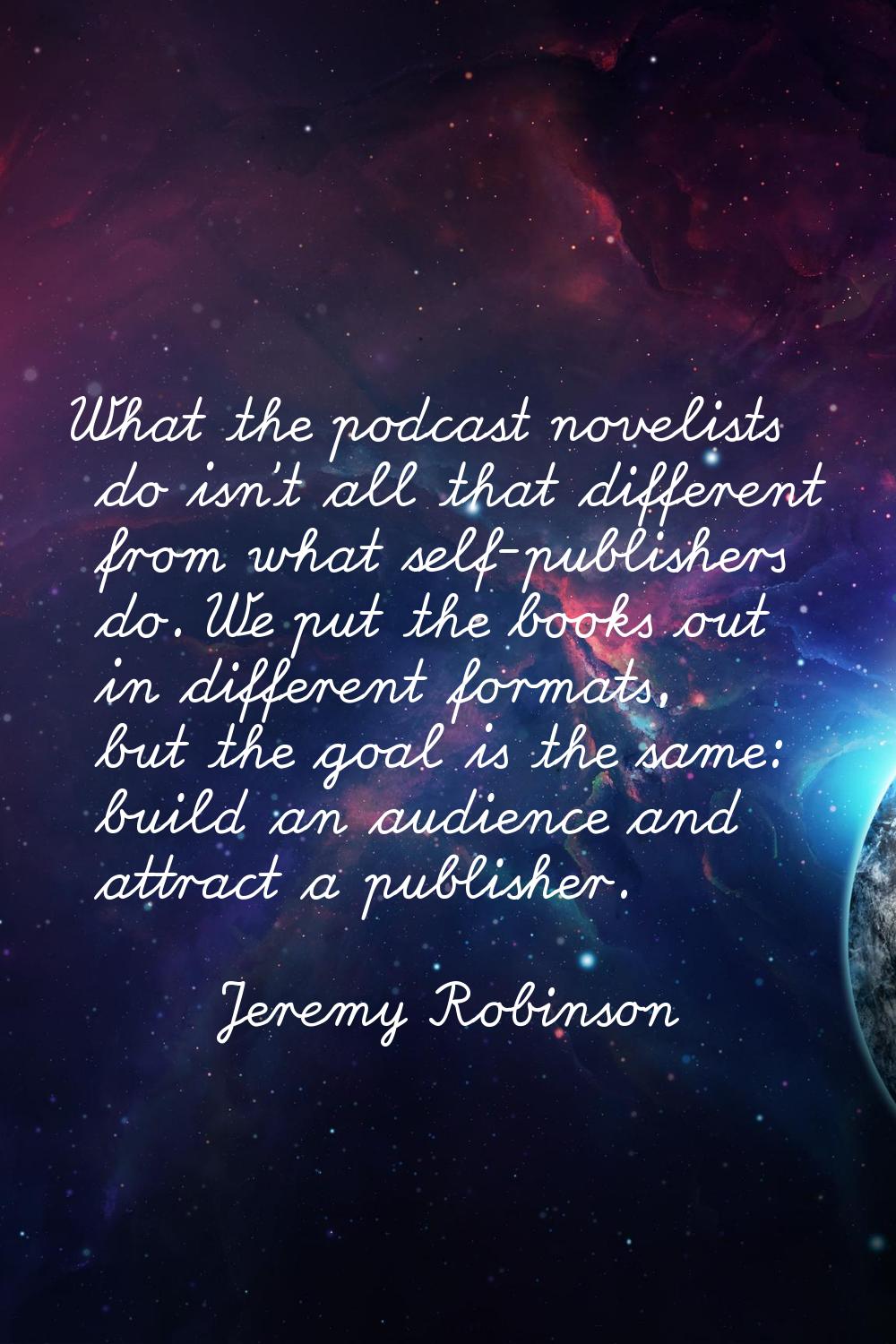 What the podcast novelists do isn't all that different from what self-publishers do. We put the boo