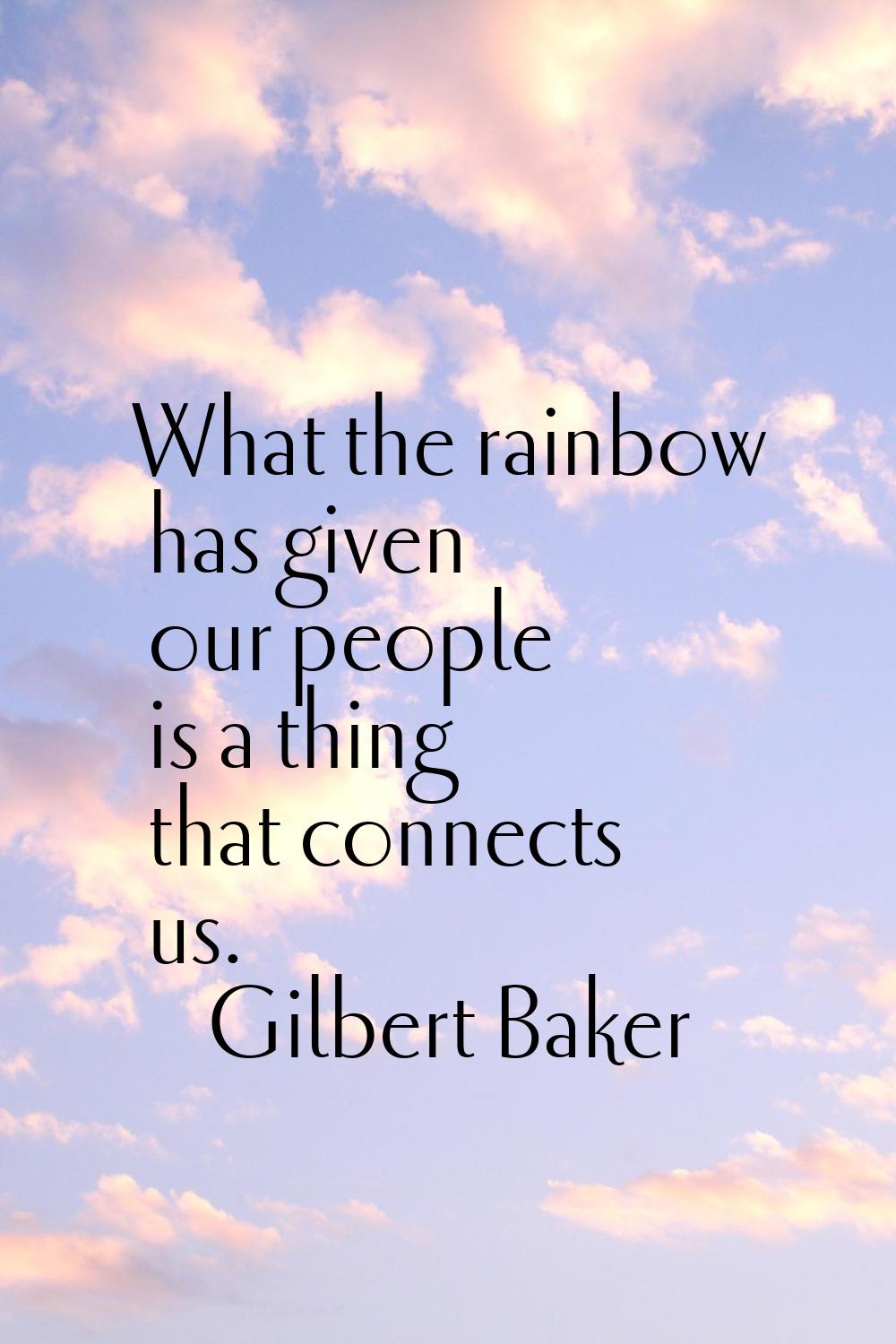 What the rainbow has given our people is a thing that connects us.