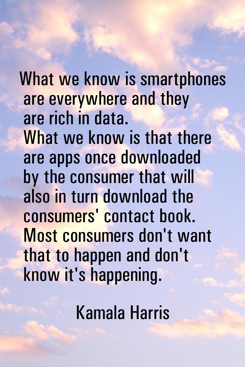 What we know is smartphones are everywhere and they are rich in data. What we know is that there ar