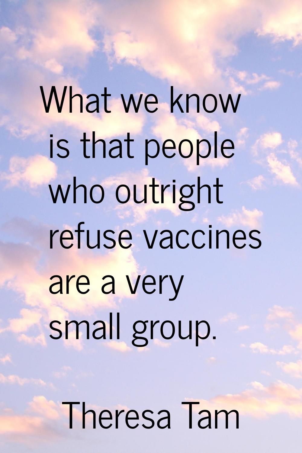 What we know is that people who outright refuse vaccines are a very small group.