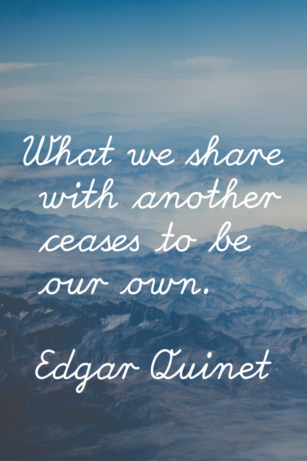 What we share with another ceases to be our own.