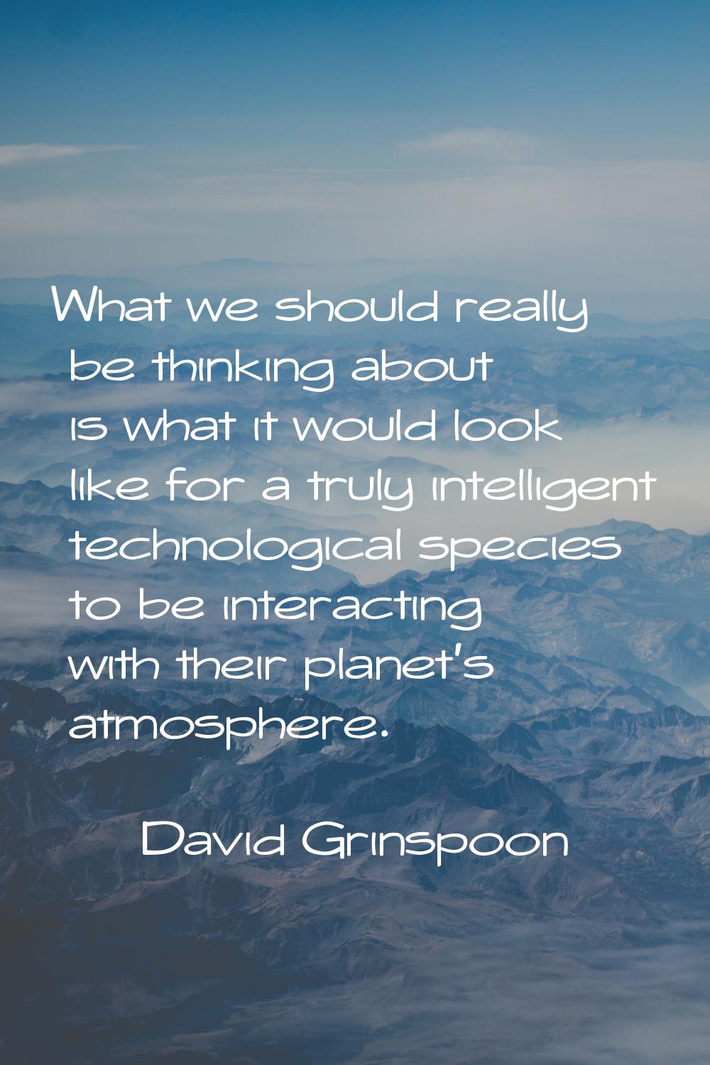 What we should really be thinking about is what it would look like for a truly intelligent technolo