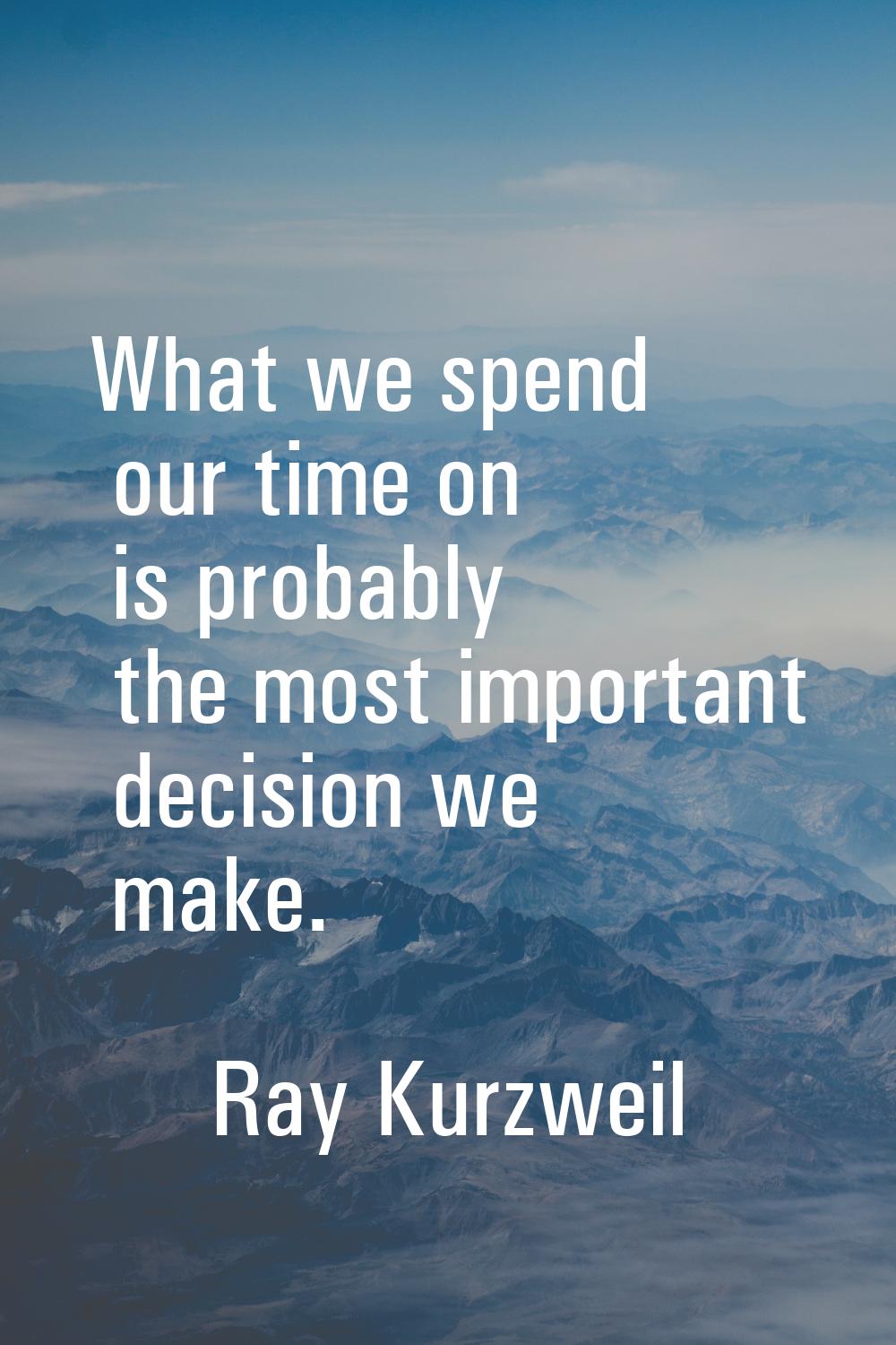What we spend our time on is probably the most important decision we make.