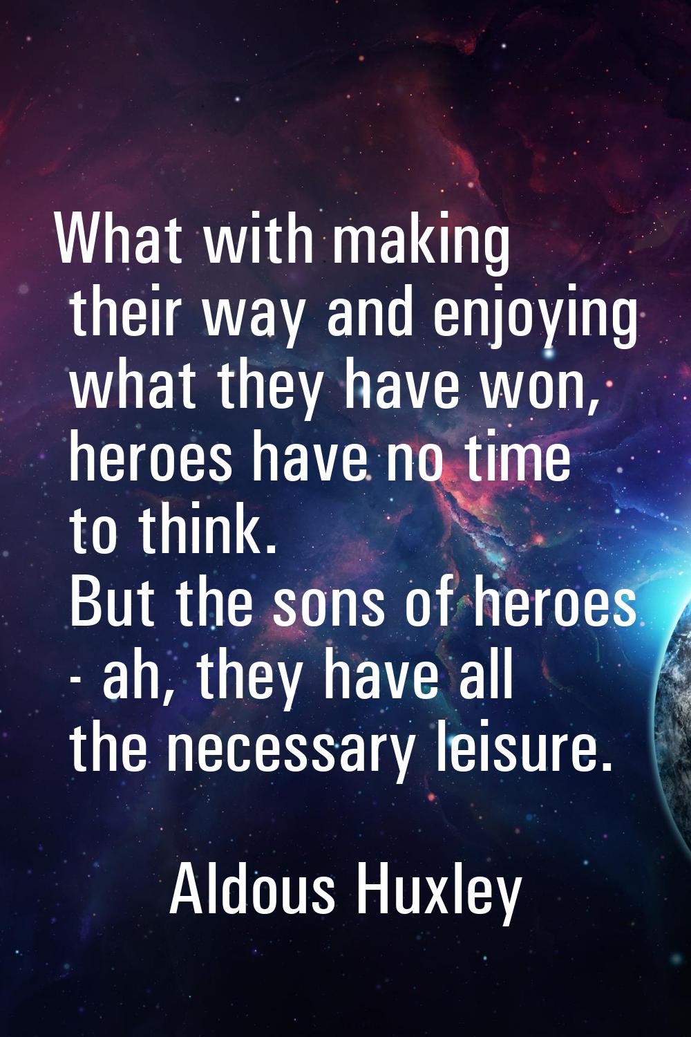 What with making their way and enjoying what they have won, heroes have no time to think. But the s