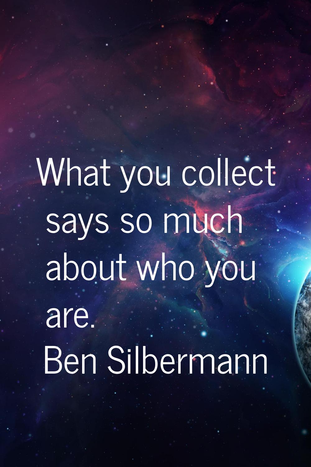 What you collect says so much about who you are.