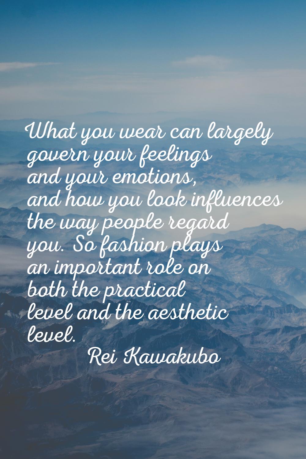 What you wear can largely govern your feelings and your emotions, and how you look influences the w