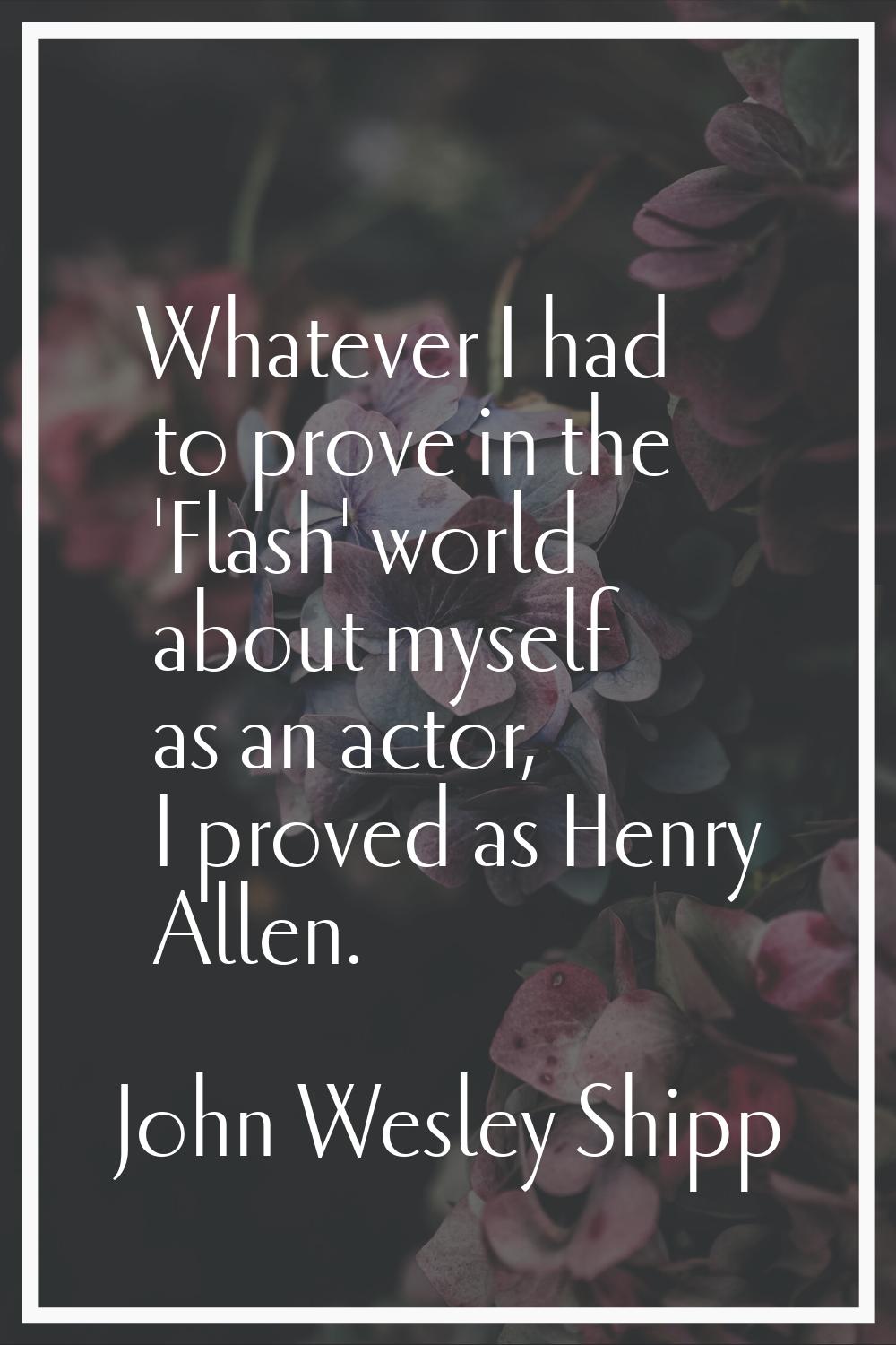 Whatever I had to prove in the 'Flash' world about myself as an actor, I proved as Henry Allen.