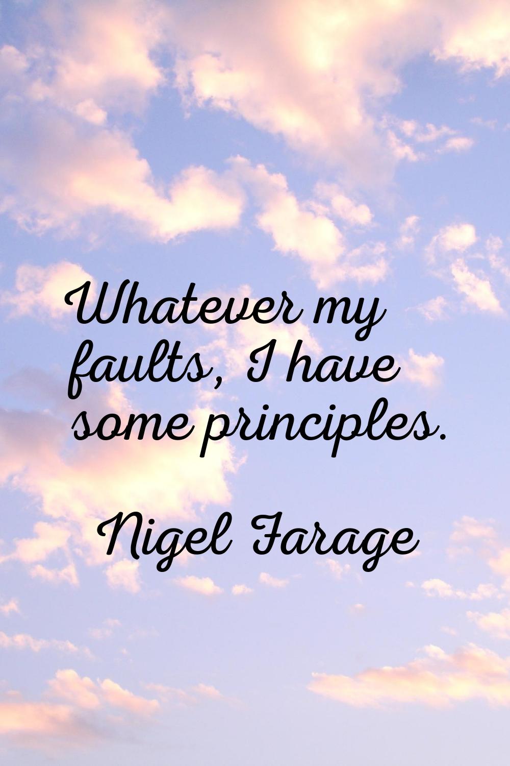Whatever my faults, I have some principles.